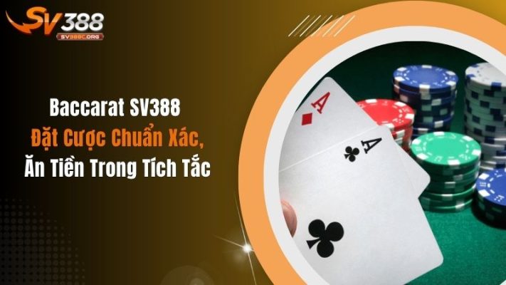 Baccarat SV388: Đặt Cược Chuẩn Xác, Ăn Tiền Trong Tích Tắc